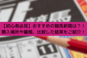 おすすめの競馬新聞は？！購入場所や種類、比較した結果をご紹介します！