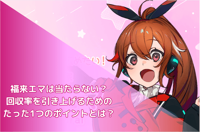 福来エマは当たらない？回収率を引き上げるためのたった1つのポイントとは？のサムネイル